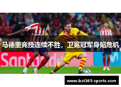 马德里竞技连续不胜，卫冕冠军身陷危机