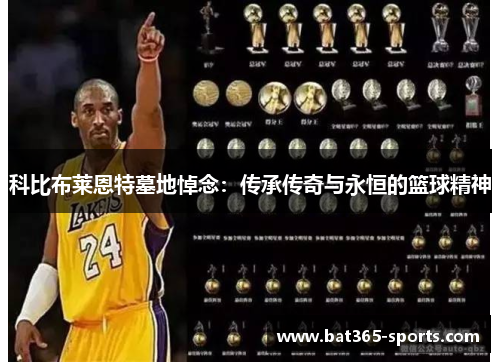 科比布莱恩特墓地悼念：传承传奇与永恒的篮球精神