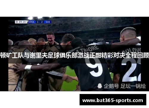 顿矿工队与谢里夫足球俱乐部激战正酣精彩对决全程回顾
