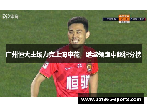 广州恒大主场力克上海申花，继续领跑中超积分榜