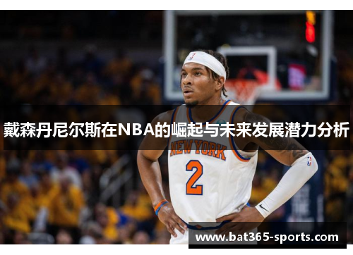 戴森丹尼尔斯在NBA的崛起与未来发展潜力分析